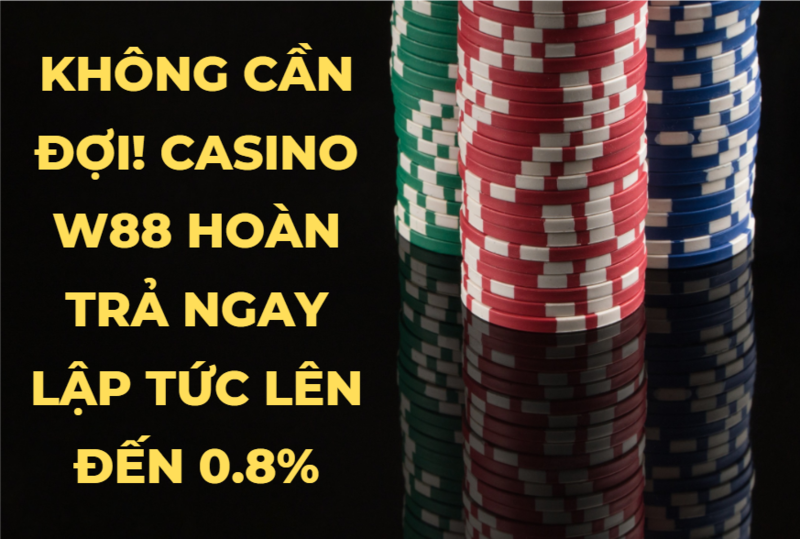 casino w88 hoàn trả ngay lập tức lên đến 0.8%