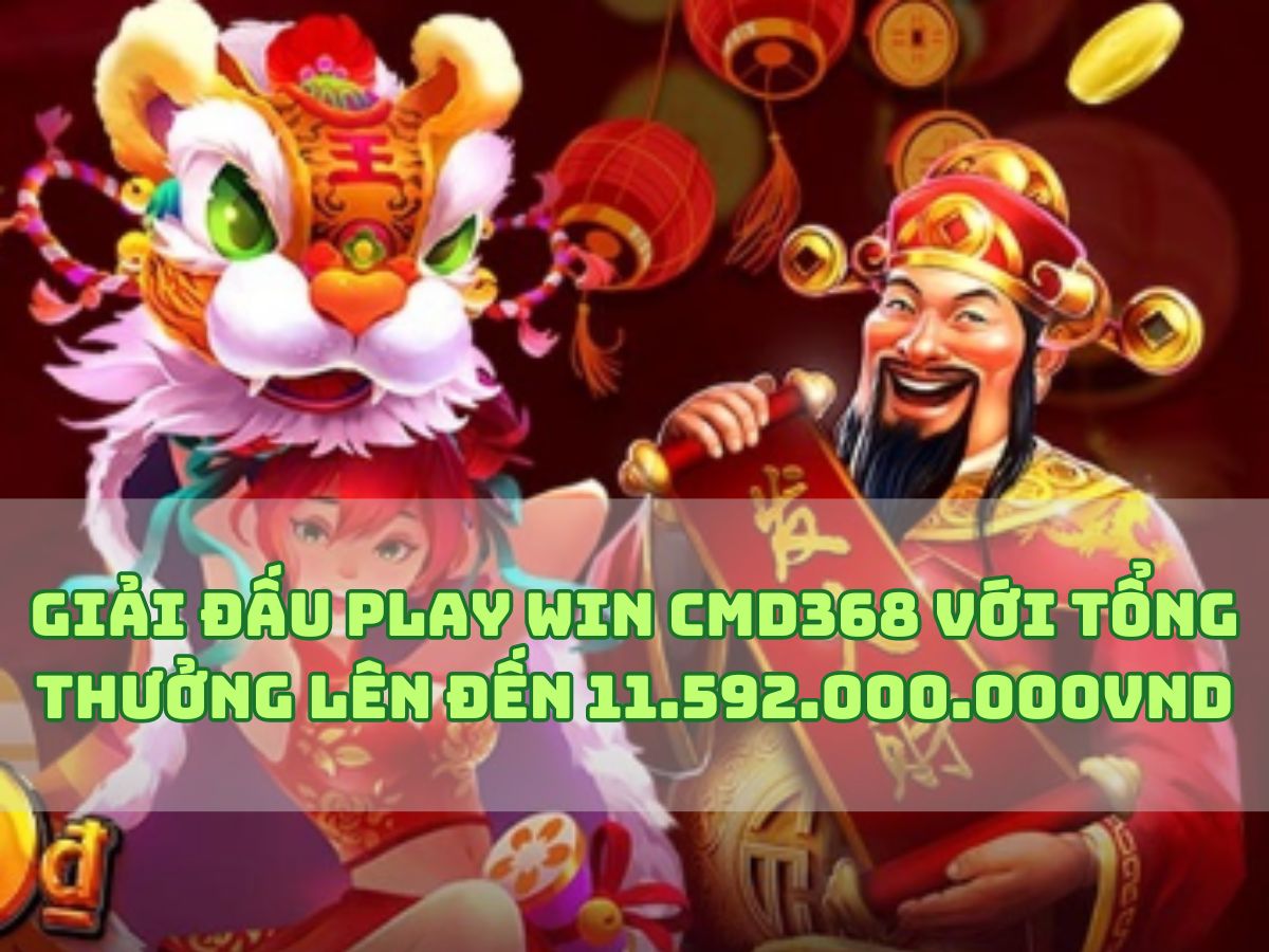 giải đấu play win cmd368 với tổng thưởng lên đến 11.592.000.000vnd